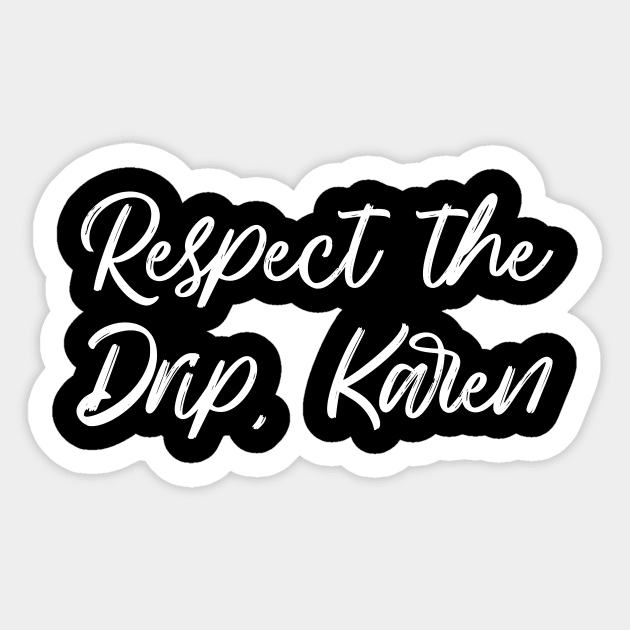 Respect the drip, Karen Sticker by stickerfule